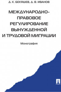 Книга Международно-правовое регулирование вынужденной и трудовой миграции