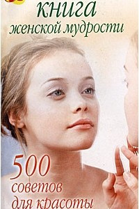 Книга Книга женской мудрости. 500 советов для красоты и здоровья