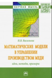 Книга Математические модели в управлении производством меди: идеи, методы, примеры
