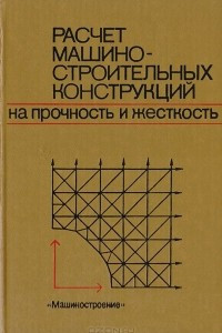 Книга Расчет машиностроительных конструкций на прочность и жесткость