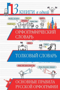 Книга Орфографический словарь. Толковый словарь. Основные правила русской орфографии: 3 книги в одной