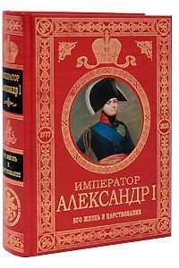 Книга Император Александр I. Его жизнь и царствование