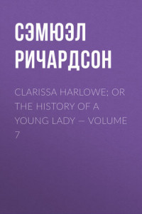 Книга Clarissa Harlowe; or the history of a young lady – Volume 7