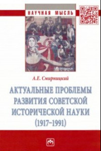 Книга Актуальные проблемы развития советской исторической науки (1917-1991)