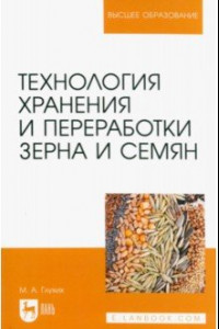 Книга Технология хранения и переработки зерна и семян. Учебное пособие для вузов