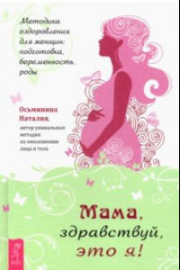Книга Мама, здравствуй, это я! Методика оздоровления для женщин. Подготовка, беременность, роды