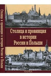 Книга Столица и провинция в истории России и Польши