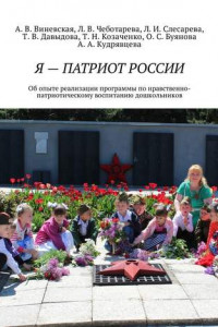 Книга Я – патриот России. Об опыте реализации программы по нравственно-патриотическому воспитанию дошкольников