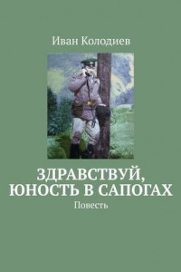 Книга Здравствуй, юность в сапогах. Повесть