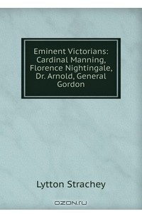 Книга Eminent Victorians: Cardinal Manning, Florence Nightingale, Dr. Arnold, General Gordon