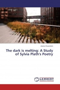 Книга The dark is melting: A Study of Sylvia Plath's Poetry