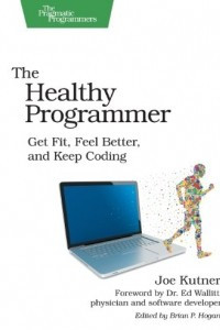 Книга The Healthy Programmer: Get Fit, Feel Better, and Keep Coding