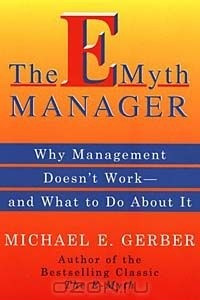 Книга The E-Myth Manager: Why Management Doesn't Work and What to Do About It