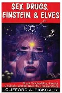 Книга Sex, Drugs, Einstein, & Elves: Sushi, Psychedelics, Parallel Universes, and the Quest for Transcendence