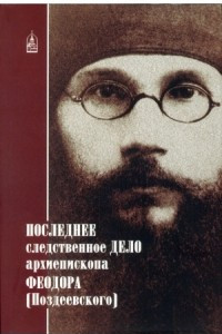 Книга Последнее следственное дело архиепископа Феодора (Поздеевского)