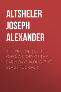 Книга The Riflemen of the Ohio: A Story of the Early Days along 