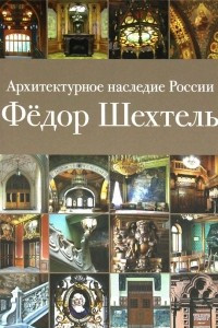 Книга Архитектурное наследие России. Федор Шехтель