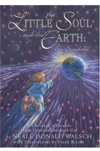 Книга The Little Soul And The Earth I'm Somebody!: A Children's Parable Adapted From Conversations With God (Chil)