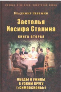 Книга Застолья Иосифа Сталина. Книга вторая. Обеды и ужины в узком кругу (