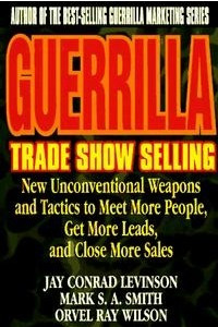 Книга Guerrilla Trade Show Selling : New Unconventional Weapons and Tactics to Meet More People, Get More Leads, and Close More Sales