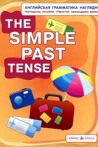 Книга The Simple Past Tense / Простое прошедшее время. Наглядное пособие