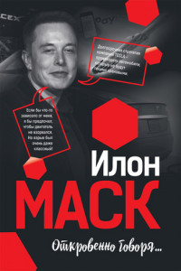 Книга Илон Маск: Откровенно говоря…