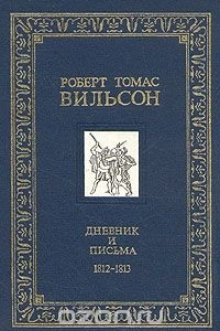 Книга Роберт Томас Вильсон. Дневник и письма. 1812 - 1813