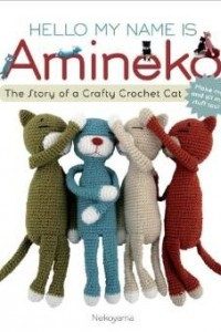 Книга Hello My Name is Amineko: The Story of a Crafty Crochet Cat