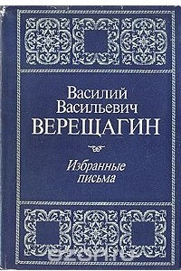 Книга Василий Васильевич Верещагин. Избранные письма