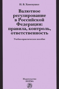 Книга Валютное регулирование  в Российской Федерации. Правила, контроль, ответственность