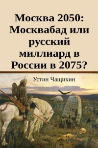 Книга Москва 2050: Москвабад или русский миллиард в России в 2075?