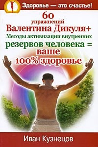 Книга 60 упражнений Валентина Дикуля + Методы активизации внутренних резервов человека = ваше 100% здоровье