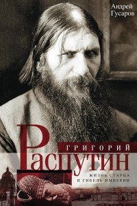 Книга Григорий Распутин. Жизнь старца и гибель империи