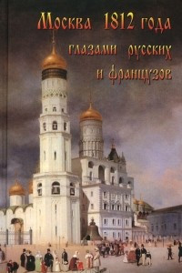 Книга Москва 1812 года глазами русских и французов