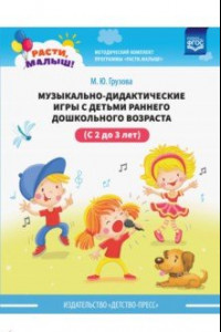 Книга Расти, малыш! Музыкально-дидактические игры с детьми раннего дошкольного возраста (с 2 до 3 лет)