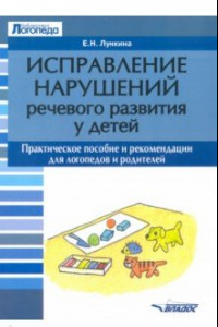 Книга Исправление нарушений речевого развития у детей. Практическое пособие и рекомендации для логопедов