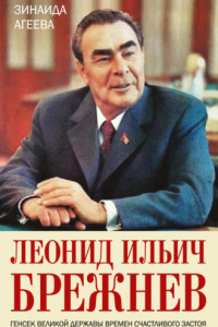 Книга Леонид Ильич Брежнев. Генсек великой державы времен счастливого застоя