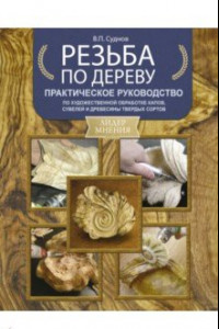 Книга Резьба по дереву. Практическое руководство по художественной обработке