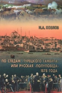 Книга По следам «Турецкого гамбита», или Русская «полупобеда» 1878 года