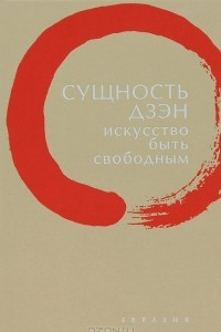 Книга Сущность Дзэн. Искусство быть свободным