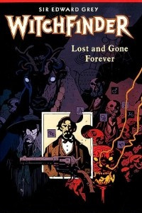Книга Sir Edward Grey: Witchfinder: Volume 2: Lost and Gone Forever