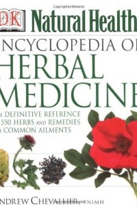Книга Encyclopedia of Herbal Medicine: The Definitive Home Reference Guide to 550 Key Herbs with all their Uses as Remedies for Common Ailments