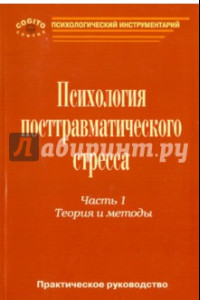 Книга Практическое руководство по психологии посттравматического стресса. Часть 1. Теория и методы