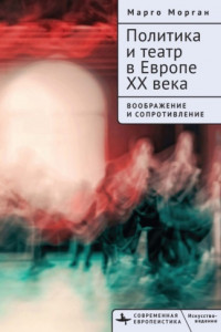 Книга Политика и театр в Европе XX века. Воображение и сопротивление