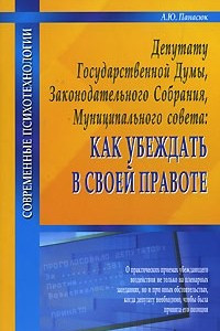 Книга Депутату Государственной Думы, Законодательного Собрания, Муниципального совета. Как убеждать в своей правоте