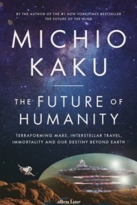 Книга The Future of Humanity: Terraforming Mars, Interstellar Travel, Immortality, and Our Destiny Beyond Earth