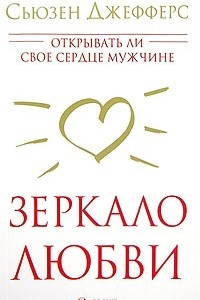 Книга Зеркало любви. Открывать ли свое сердце мужчине