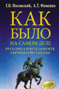 Книга Как было на самом деле. Русь-Орда в фундаменте Европы и Византии