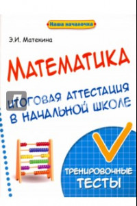 Книга Математика. Итоговая аттестация в начальной школе. Тренировочные тесты