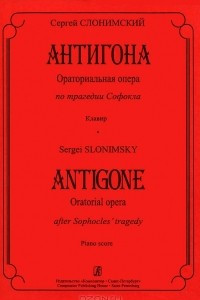 Книга Сергей Слонимский. Антигона. Ораториальная опера по трагедии Софокла. Клавир